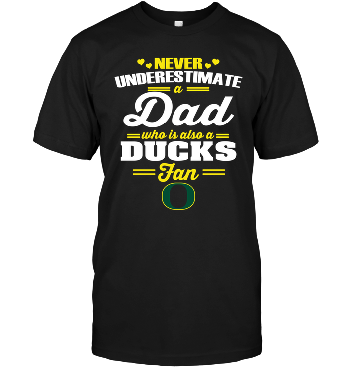 Never Underestimate A Dad Who Is Also An Oregon Ducks Fan T-Shirt